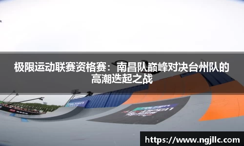 极限运动联赛资格赛：南昌队巅峰对决台州队的高潮迭起之战