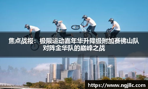 焦点战报：极限运动嘉年华升降级附加赛佛山队对阵金华队的巅峰之战